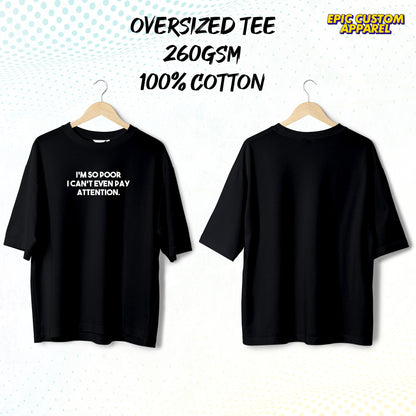 I'm So Poor I Can't Even Pay Attention Graphic Oversized Tee 100% Thick Premium Cotton Unisex T-Shirt