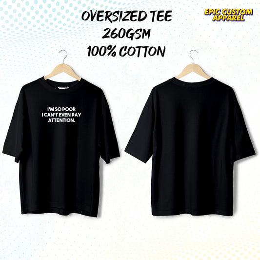I'm So Poor I Can't Even Pay Attention Graphic Oversized Tee 100% Thick Premium Cotton Unisex T-Shirt